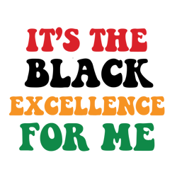 it's the black excellence for me svg, black history month svg, african american svg, black history svg, melanin svg