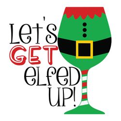 let's get elfed up svg, wine svg, elf svg, merry christmas svg, funny christmas svg, holidays svg, digital download