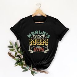 World's Best Mom Ever Shirt, Cute Mom Shirt, Best Mom Shirt, Mother's Day Shirt, Mama Shirt, New Mom Shirt, Best Mom Eve