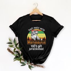 don't mess with mamasaurus you'll get jurasskicked shirt, cute mom shirt, best mom shirt, mother's day shirt, mama shirt