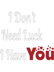 i dont need luck i have you