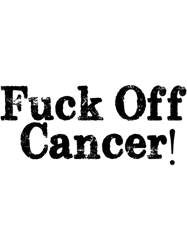 fuck off cancer!