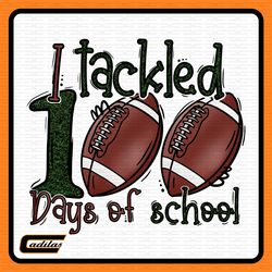 i tackled 100 days of school png, ready to press, school dtf transfer png, direct to film png, football lover png
