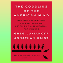 the coddling of the american mind: how good intentions and bad ideas are setting up a generation for failure