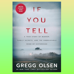 if you tell: a true story of murder, family secrets, and the unbreakable bond of sisterhood