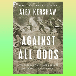 against all odds: a true story of ultimate courage and survival in world war ii