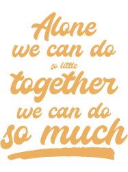 alone we can do so little together we can do so much