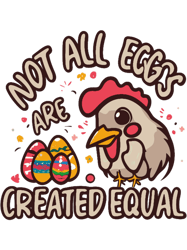 Not All Eggs are Created EqualEaster Egger Chicken