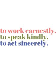 to work earnestly to speak kindly to act sincerely colorful