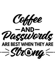 coffee and passwords are best when they are strong