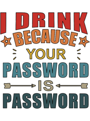 i drink because your password is password (1)