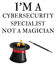 im a cybersecurity specialist not a magician