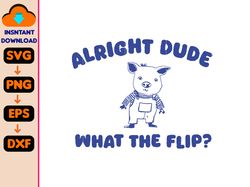 alright dude what the flip svg, unisex t-shirt, instant download