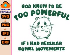 god knew i'd be too powerful if i had regular bowel movements svg, unisex t-shirt, instant download