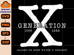 gen x svg, generation svg sublimation digital design raised on hose water neglect, cut file, cricut, instant download