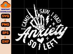 i came i saw i had anxiety so i left svg, mental health svg, funny svg, trendy quote svg, anxiety life svg, mom life svg