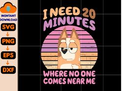 i need 20 minutes where no one comes near me svg, movies characters svg, trendy easter bluey svg, trendy dog and friends