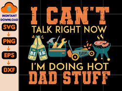 can't talk right now doing hot ddad stuff svg, hot dad svg, mr fix, dad bob svg, best dad ever svg, mowing dad svg, bbq