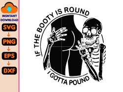 if the booty is round i gotta pound svg, funny skeleton svg, booty svg, skeleton png, booty svg, if the booty svg