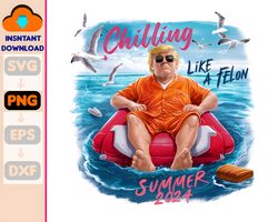 chillin like a felon summer 2024 png, trump 2024 png 3, digital download