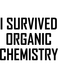 I Survived Organic Chemistry Funny Organic Chemistry Joke Classic(1)