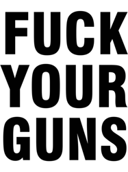 fuck your guns gun control now