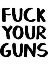 fuck your guns gun control now