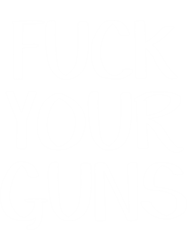 fuck your guns gun control now