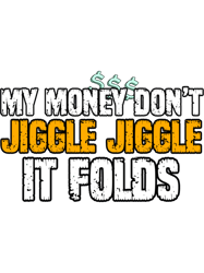 My Money Dont Jiggle Jiggle It Folds                     (4)