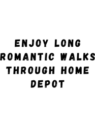 enjoy long romantic walks through home depot