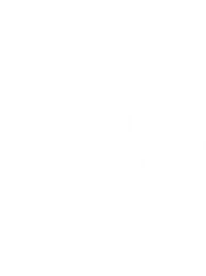 be in the moment