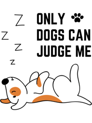 only dogs can judge me judge me dog  dogs can judge me