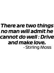 i hate derby - forest stirling moss there are two things no man will admit he cannot do well drive and make love.fans