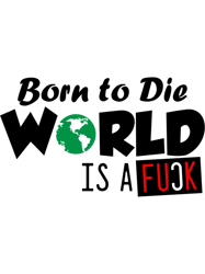 funny born to die world is fuck  design