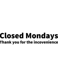 closed mondays thank you for the inconvenience