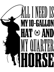 All I Need is My 10Gallon Hat And My Quarter Horse Cowboy,Png, Png For Shirt, Png Files For Sublimation, Digital Downloa