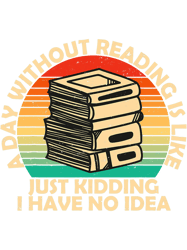 A Day Without Reading Is Like Nerd Librarian Book Lover 22, Png, Png For Shirt,Png Files For Sublimation, Digital DownlP