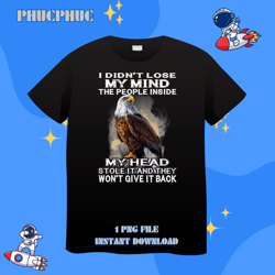 eagle i didnt lose my mind the people inside my head stolepng, png for shirt, png files for sublimation, digital downloa