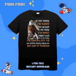 eagle if you think im sassy you are right if you thinkpng,png for shirt, png files for sublimation, digital download, pr