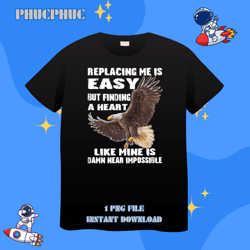 eagle replacing me is easy but finding a heart like mine ispng, png for shirt, png files for sublimation, digital downlo