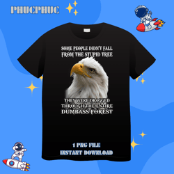 eagle some people didnt fall from the stupid tree they werepng, png for shirt, png files for sublimation, digital downlo