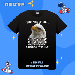 eagle you are either on my side by my side or in my waypng, png for shirt, png files for sublimation, digital download,i