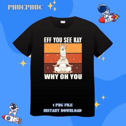 eff you see kay why oh you with funny llama yoga posepng, png for shirt, png files for sublimation, digital download, pl