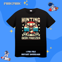 hunting im into fitness deer freezer funny hunter dad 22png, png for shirt, png files for sublimation, digital download,