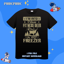 hunting im into fitness deer freezer funny hunter dad 234png, png for shirt, png files for sublimation, digital download