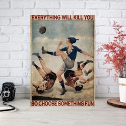 rugby everything will kill you so choose something fun poster poster, rugby player art, room art decor, rugby poster