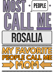 gift for mother named rosalia from son or daughtermost people call me rosalia my favorite people