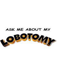 ask me about my lobotomy