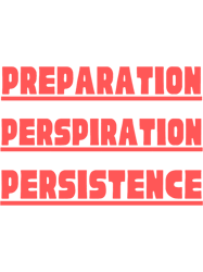 preparation,perspiration, persistence