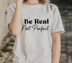 be real not perfect svg, be kind svg,inspirational quote svg,positive quotes svg,motivational svg,self love svg,worthy s